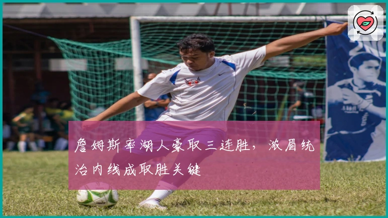 詹姆斯率湖人豪取三连胜，浓眉统治内线成取胜关键