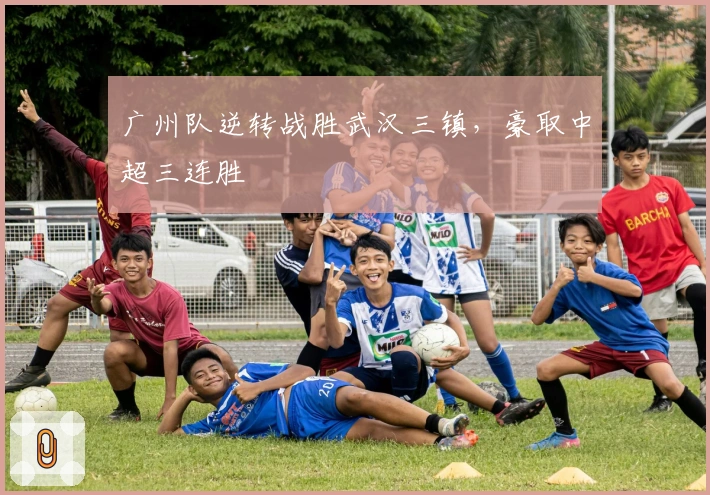 广州队逆转战胜武汉三镇,豪取中超三连胜