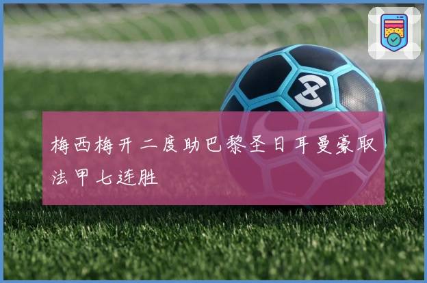 梅西梅开二度助巴黎圣日耳曼豪取法甲七连胜